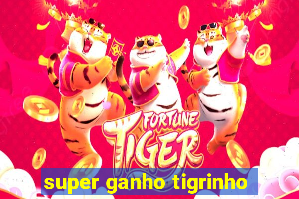 super ganho tigrinho