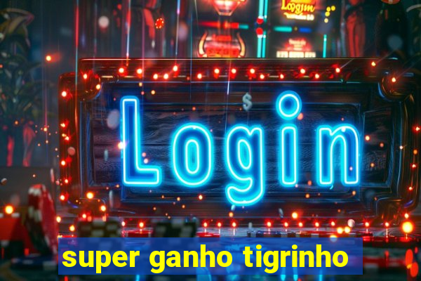 super ganho tigrinho