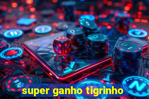 super ganho tigrinho