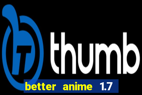 better anime 1.7 apk download