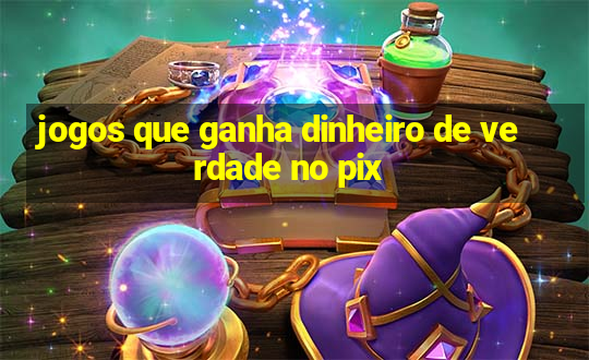 jogos que ganha dinheiro de verdade no pix