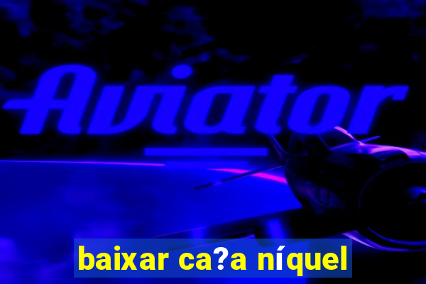 baixar ca?a níquel