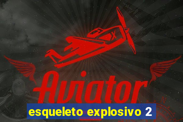 esqueleto explosivo 2