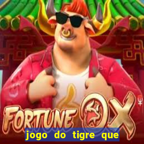 jogo do tigre que dá dinheiro de verdade