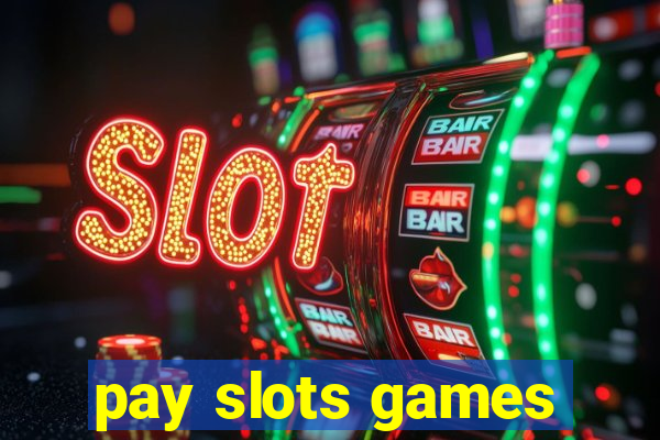 pay slots games