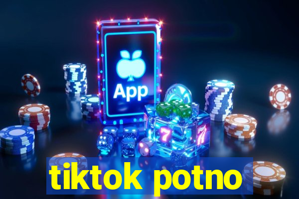 tiktok potno