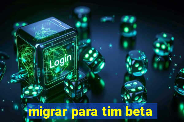 migrar para tim beta