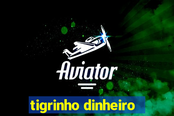 tigrinho dinheiro