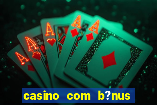 casino com b?nus de cadastro