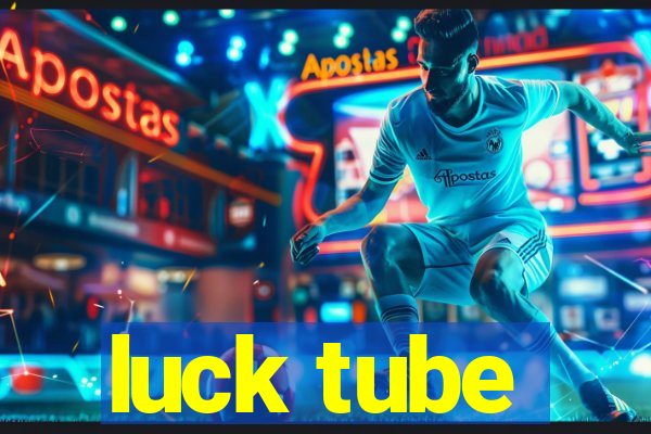 luck tube