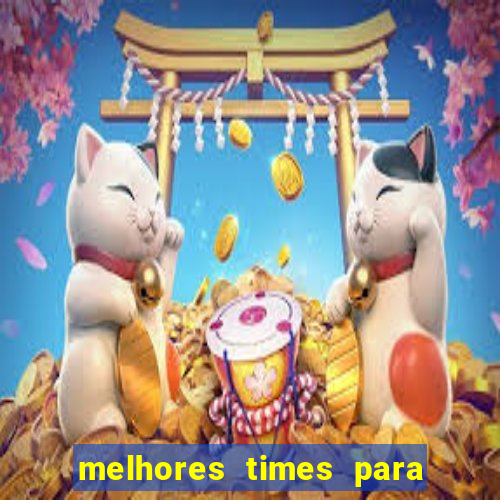 melhores times para apostar hoje