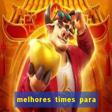 melhores times para apostar hoje