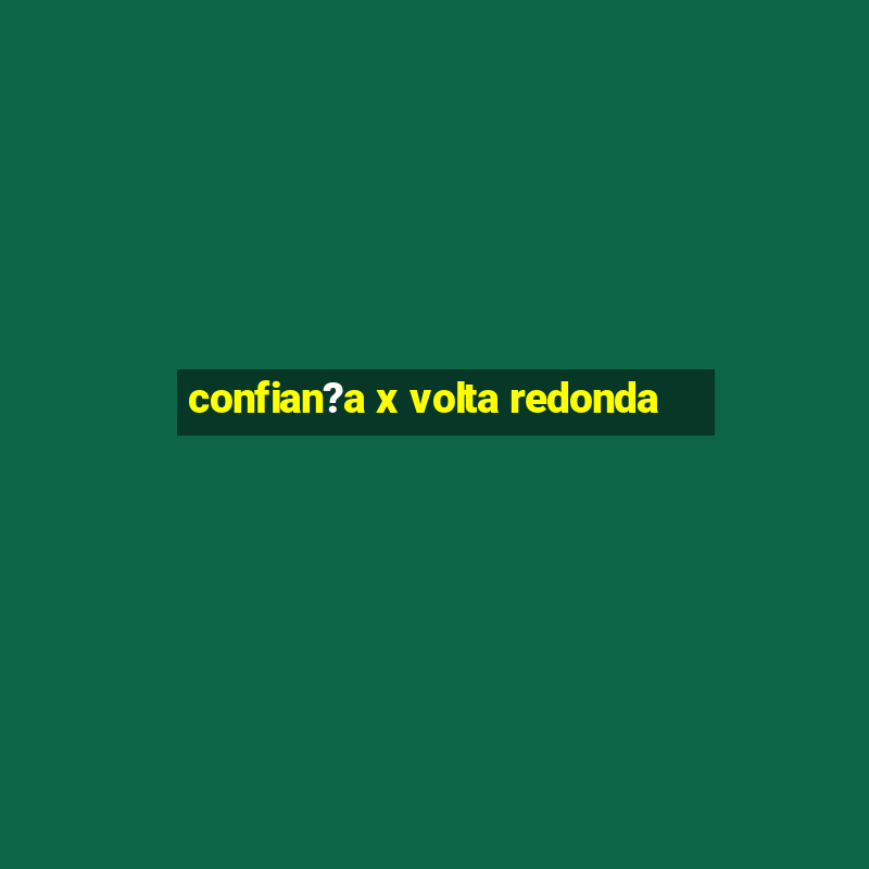 confian?a x volta redonda