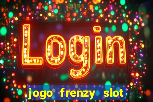 jogo frenzy slot master paga mesmo