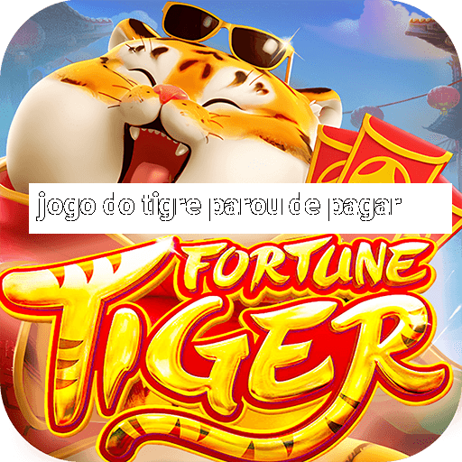 jogo do tigre parou de pagar