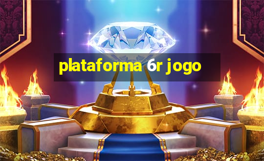 plataforma 6r jogo