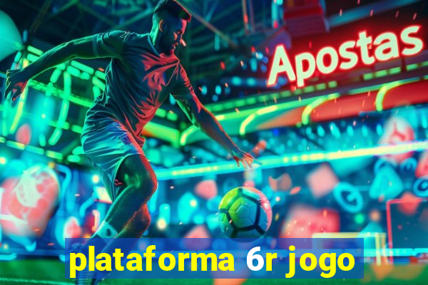 plataforma 6r jogo