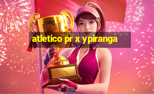 atletico pr x ypiranga