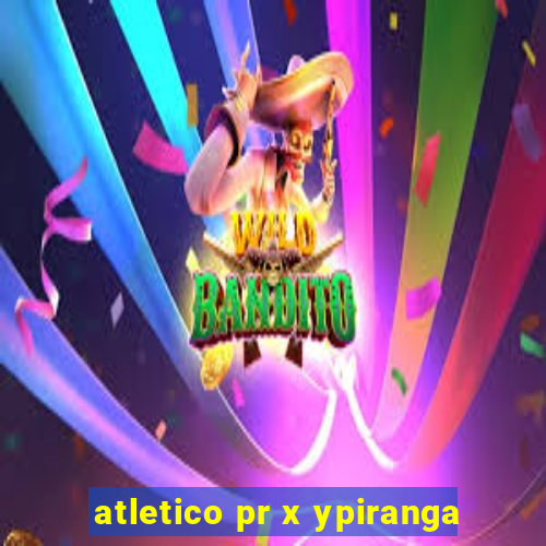 atletico pr x ypiranga