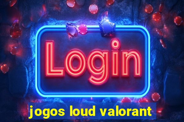 jogos loud valorant