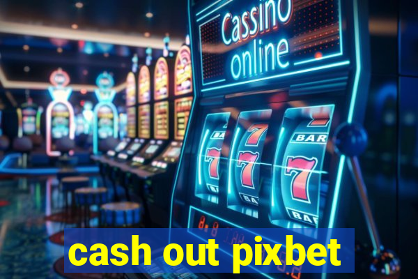 cash out pixbet