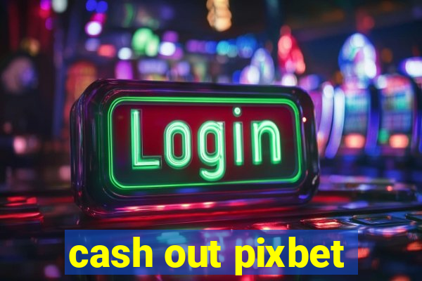 cash out pixbet