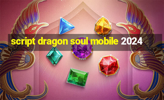 script dragon soul mobile 2024