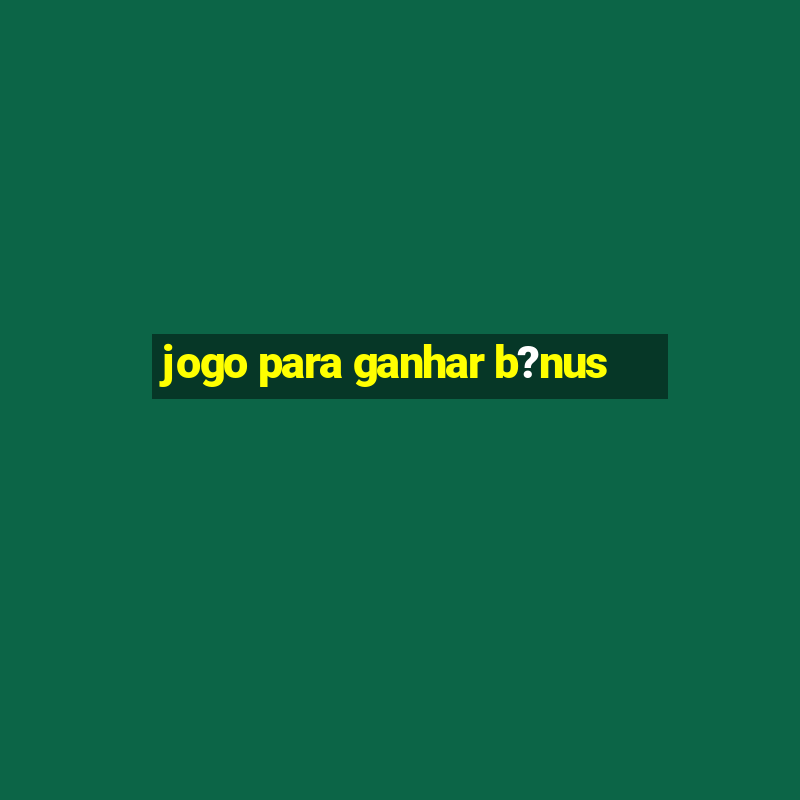 jogo para ganhar b?nus