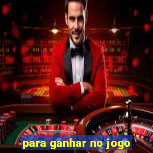 para ganhar no jogo