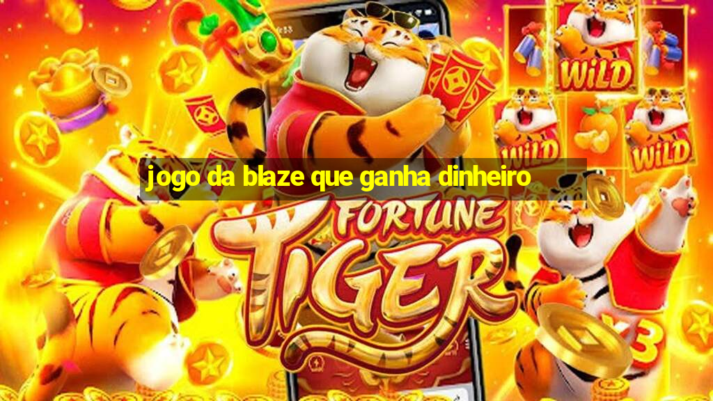 jogo da blaze que ganha dinheiro