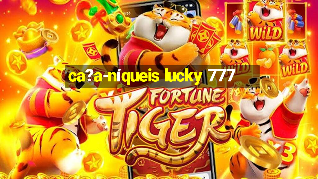 ca?a-níqueis lucky 777