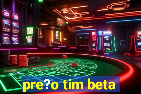 pre?o tim beta