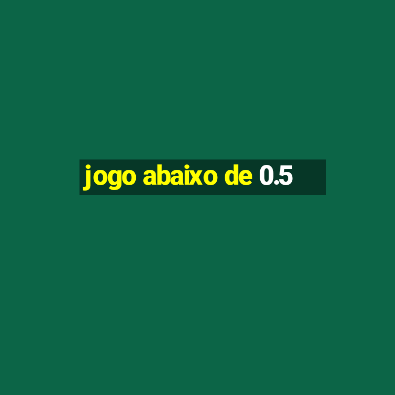 jogo abaixo de 0.5