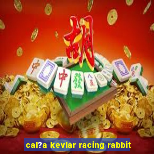 cal?a kevlar racing rabbit