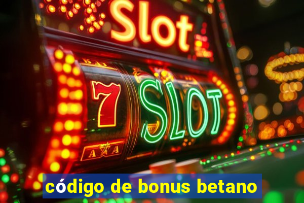 código de bonus betano