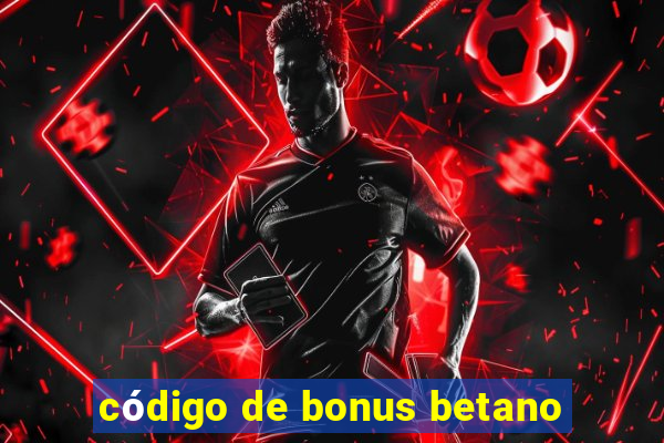 código de bonus betano