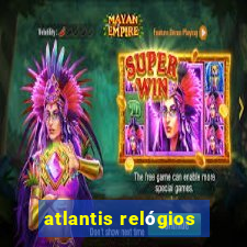 atlantis relógios