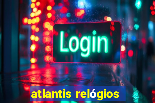 atlantis relógios