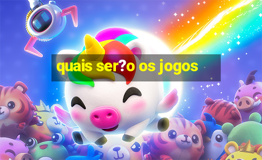 quais ser?o os jogos