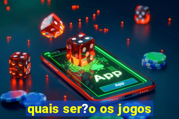 quais ser?o os jogos