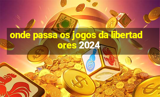 onde passa os jogos da libertadores 2024