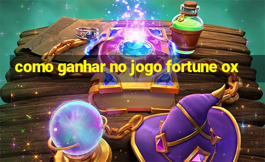 como ganhar no jogo fortune ox