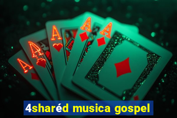 4sharéd musica gospel