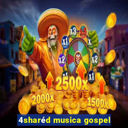 4sharéd musica gospel