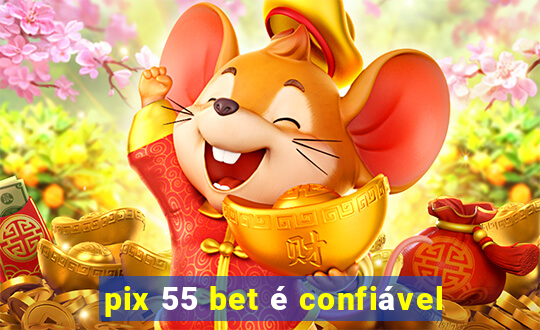 pix 55 bet é confiável