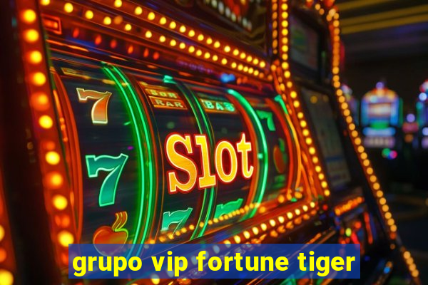 grupo vip fortune tiger