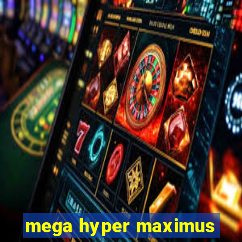 mega hyper maximus