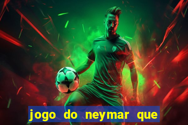 jogo do neymar que da dinheiro