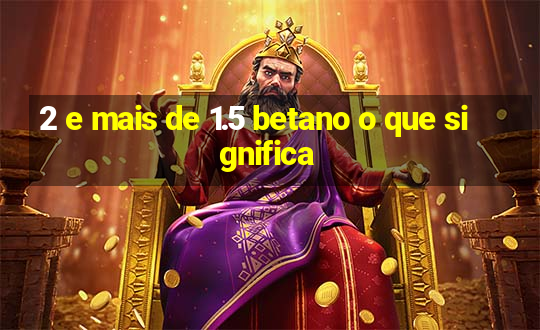 2 e mais de 1.5 betano o que significa