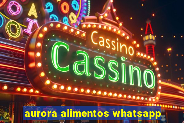 aurora alimentos whatsapp